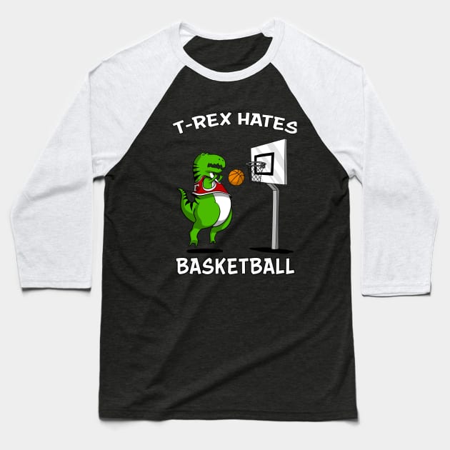 T-Rex Hates Basketball Funny Short Arms Dinosaur Baseball T-Shirt by underheaven